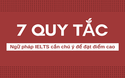 7 quy tắc ngữ pháp cần chú ý để đạt điểm IELTS cao hơn