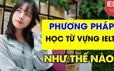 PHƯƠNG PHÁP HỌC TỪ VỰNG IELTS HIỆU QUẢ VÀ NHỚ LÂU
