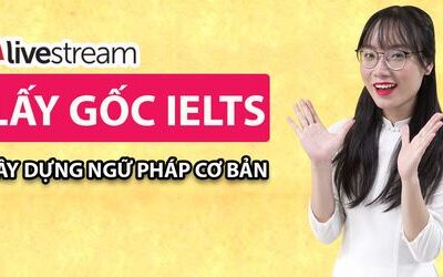 Tháng Livestream Lấy Gốc IELTS xây dựng căn bản ngữ pháp - IELTS Fighter