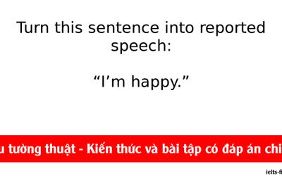 Câu tường thuật (Reported Speech) kèm bài tập có đáp án