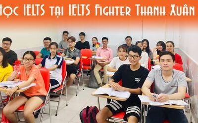 Học IELTS ở đâu quận Thanh Xuân? Đến ngay IELTS Fighter nhé