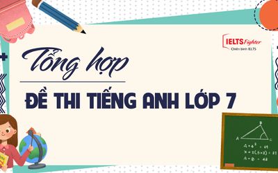 Tổng hợp đề thi Tiếng Anh lớp 7 hay nhất (Full đề + đáp án)