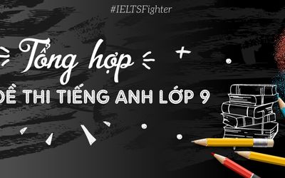 Tổng hợp đề thi Tiếng Anh lớp 9 có đáp án