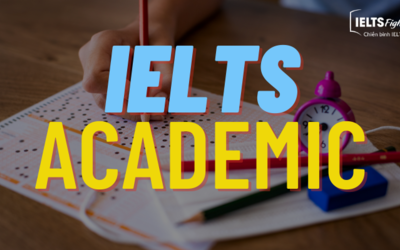 IELTS Academic là gì? Tất cả những điều cần biết về kỳ thi IELTS Academic