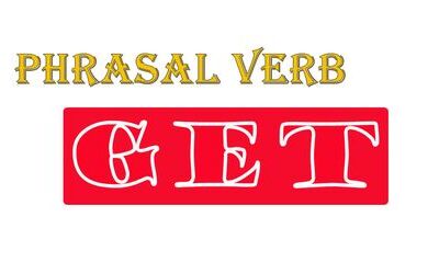 Phrasal verb with Get - Cụm động từ tiếng Anh với Get