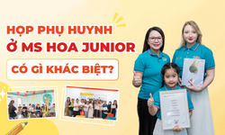 Tại sao Họp phụ huynh ở Ms Hoa Junior lại tạo nên sự khác biệt?