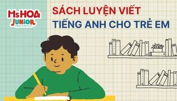 TOP 5 cuốn sách luyện viết tiếng Anh cho trẻ em ưa chuộng nhất