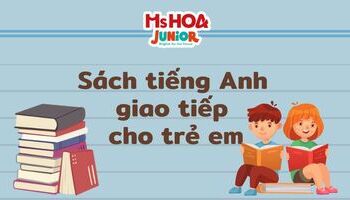 Top 5 bộ sách tiếng Anh giao tiếp cho trẻ em tốt nhất hiện nay