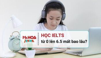 Học IELTS từ 0 lên 6.5 mất bao lâu? Học như thế nào?