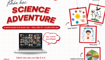 [Tham gia ngay] Khoá học Online qua Zoom “Science Adventure -10 ngày khám phá khoa học”