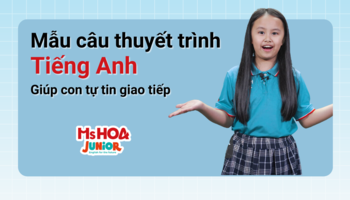 Mẫu câu thuyết trình tiếng Anh giúp con tự tin giao tiếp