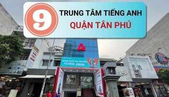 TOP 9 Trung tâm tiếng Anh tốt nhất ở quận Tân Phú, TP HCM