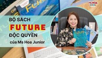 Bộ sách FUTURE độc quyền của Ms Hoa Junior kết hợp với NXB giáo dục hàng đầu thế giới National Geographic Learning.