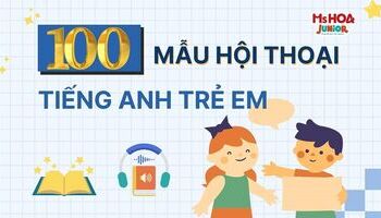 100 Mẫu hội thoại tiếng Anh trẻ em kèm Audio cực hay cho con