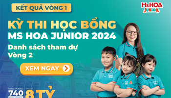 CÔNG BỐ KẾT QUẢ VÒNG 1 - Kỳ thi học bổng Ms Hoa Junior