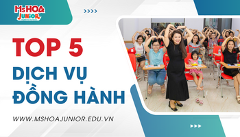 TOP 5 dịch vụ đồng hành chỉ có tại Ms Hoa Junior