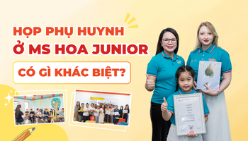 Tại sao Họp phụ huynh ở Ms Hoa Junior lại tạo nên sự khác biệt?