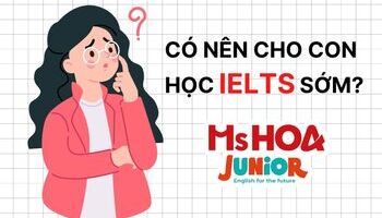 Có nên cho con học IELTS sớm? Học IELTS từ lớp mấy?