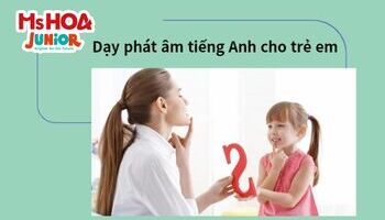 Phương pháp dạy phát âm tiếng Anh cho trẻ em chuẩn bản xứ