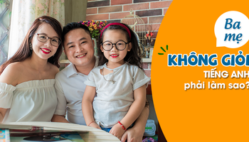 Ba mẹ không giỏi tiếng Anh thì giúp con học như thế nào?