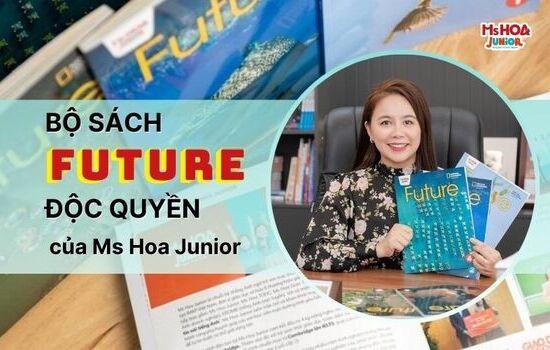 Bộ sách FUTURE độc quyền của Ms Hoa Junior kết hợp với NXB giáo dục hàng đầu thế giới National Geographic Learning.