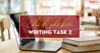 Unit 8 - IELTS Writing task 2 - Các chủ đề phổ biến trong Task 2