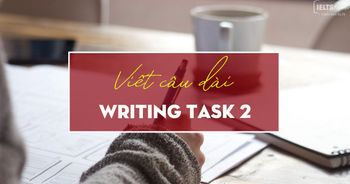 Unit 10 - IELTS Writing task 2 - Cách viết câu dài trong bài thi task 2