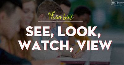 [IELTS Vocab] - Cách phân biệt see, look, watch, view