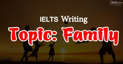 IELTS Writing Task 2 - Cách viết bài và bài mẫu topic Family
