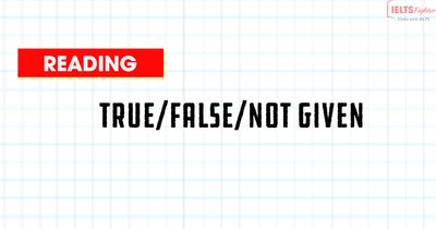 Unit 8: Hướng dẫn áp dụng chiến thuật câu hỏi TRUE/FALSE/NOT GIVEN