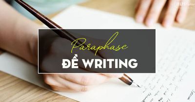 Unit 19: 5 Bước PARAPHASE đề writing hiệu quả
