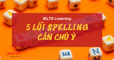 5 lỗi chính tả liên quan đến Spelling cần chú ý khi luyện IELTS Listening