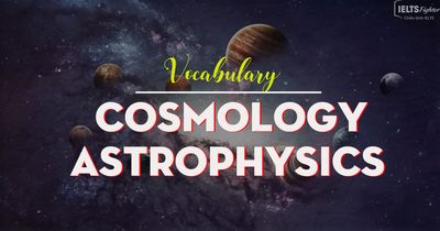 IELTS Vocabulary in Cosmology - Astrophysics: Vũ trụ học - Vật lý học thiên thể
