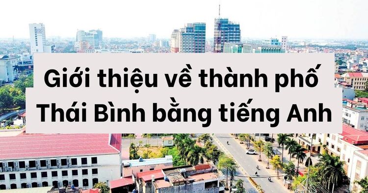 Giới thiệu thành phố Thái Bình bằng tiếng Anh cực kì đơn giản
