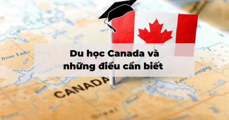 Du học Canada : Thông tin học bổng, điều kiện visa du học, yêu cầu hồ sơ...mới nhất