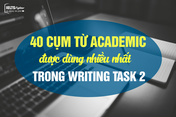 40 cụm từ Academic được dùng nhiều nhất trong Writing Task 2