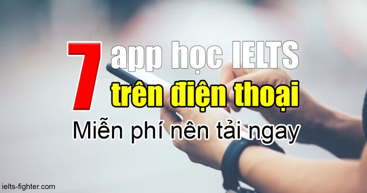 7 ứng dụng học IELTS miễn phí trên Điện thoại cực hay - Useful Apps for IELTS Preparation