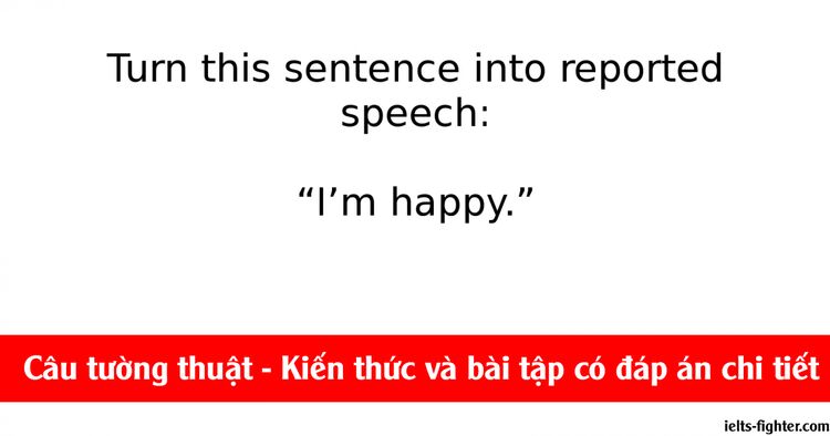 Câu tường thuật (Reported Speech) kèm bài tập có đáp án