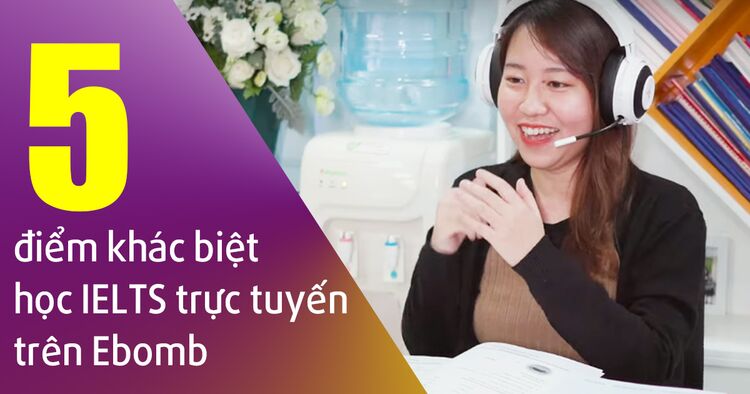 Điểm khác biệt của mô hình học trực tuyến IELTS trên hệ thống Ebomb 