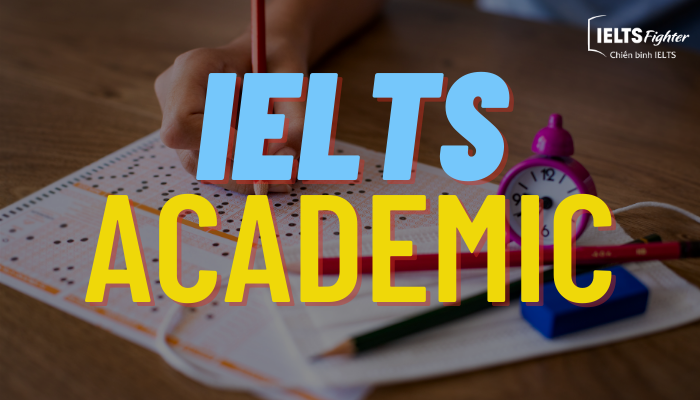 IELTS Academic là gì? Tất cả những điều cần biết về kỳ thi IELTS Academic