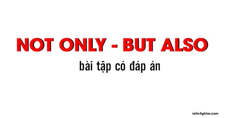 Cấu trúc Not only But also, cấu trúc Not Until và bài tập có đáp án