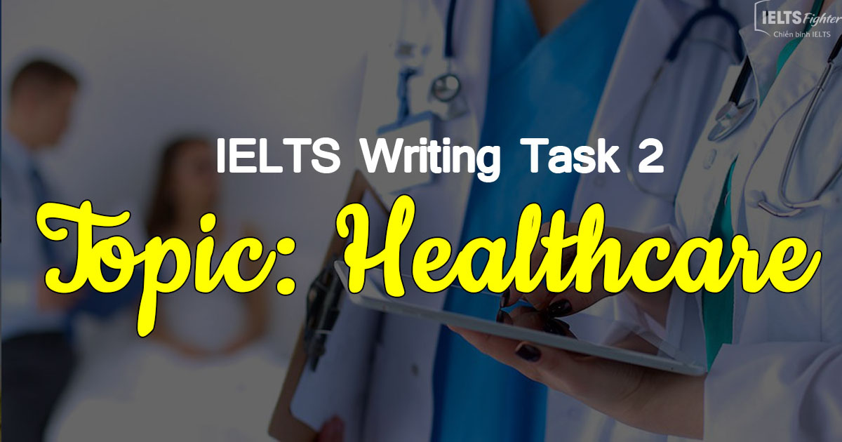 IELTS Writing Task 2 - Cách viết bài và bài mẫu Topic HEALTHCARE