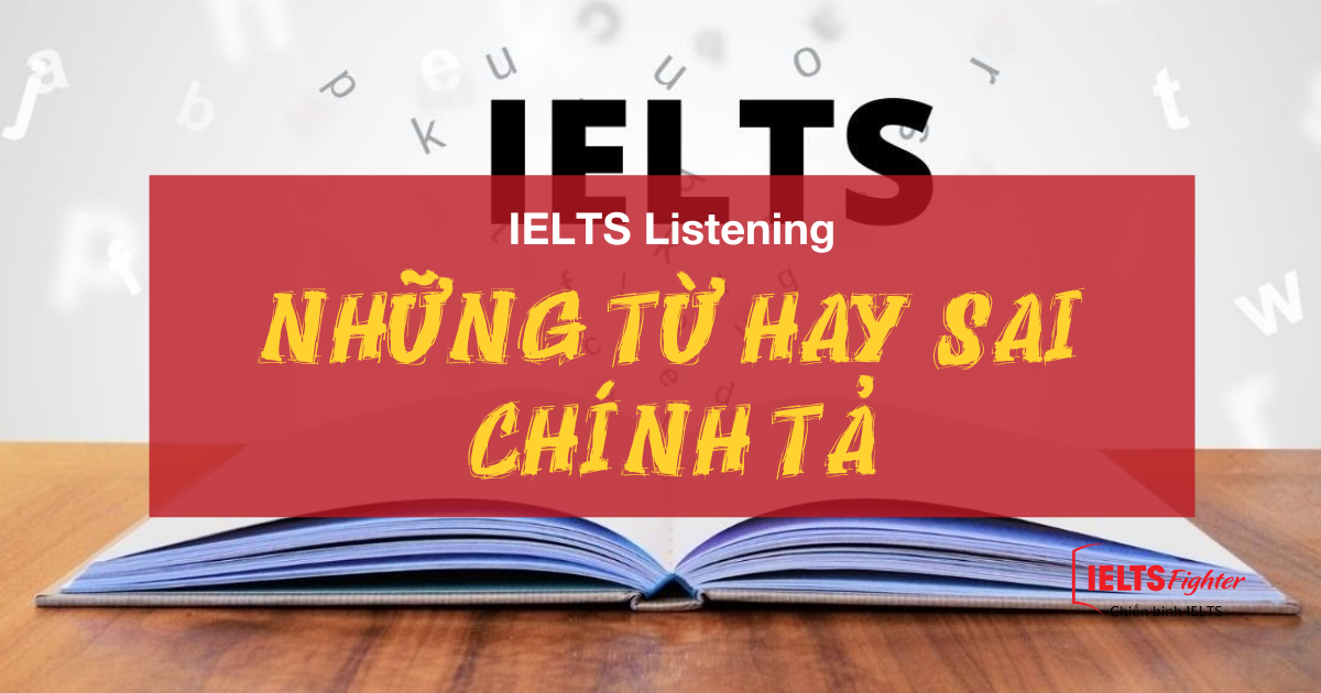 CHÚ Ý - Những từ hay viết sai chính tả trong IELTS Listening