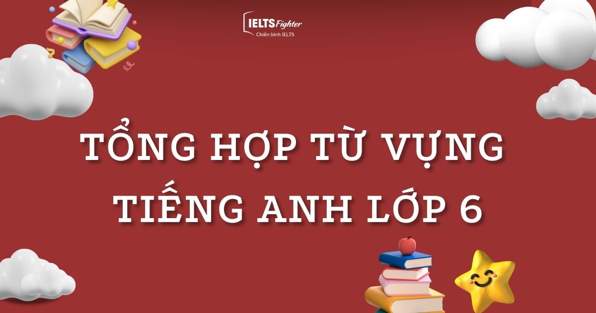 Tổng hợp từ vựng tiếng Anh sách giáo khoa lớp 6