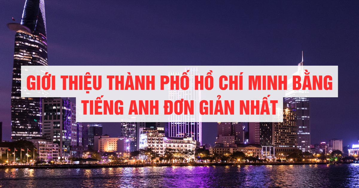 Giới thiệu TP. Hồ Chí Minh bằng tiếng Anh đơn giản và phổ biến nhất