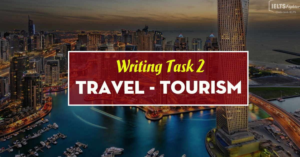 IELTS Writing task 2: Topic Travel and Tourism (kèm video hướng dẫn)