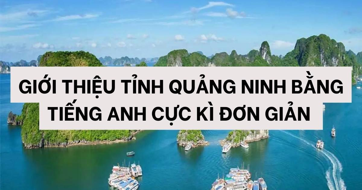 Giới thiệu tỉnh Quảng Ninh bằng tiếng Anh đơn giản, dễ hiểu