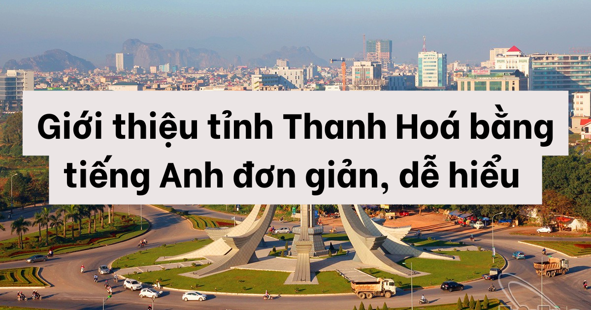 Giới thiệu tỉnh Thanh Hoá bằng tiếng Anh cơ bản, dễ hiểu