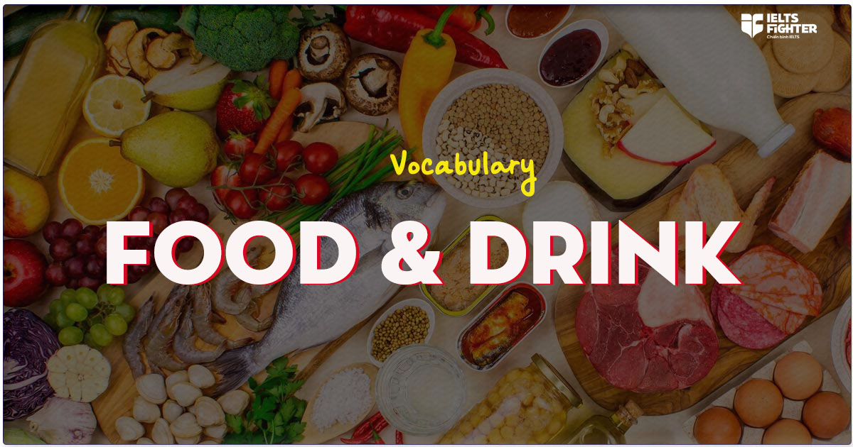 IELTS Vocabulary Food and Drink - Từ vựng, bài luyện tập kỹ năng