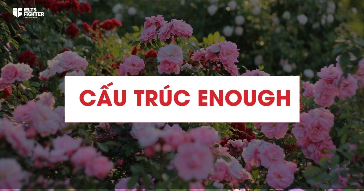 Cấu trúc Enough - Cách dùng, bài tập có đáp án chi tiết